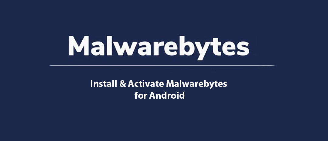 Install and Activate Malwarebytes for Android device