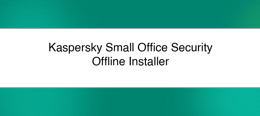 Kaspersky Small Office Security Offline Installer