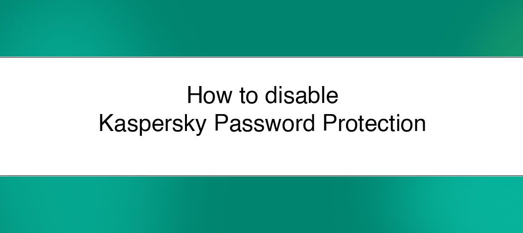How to Remove Kaspersky Password Protection