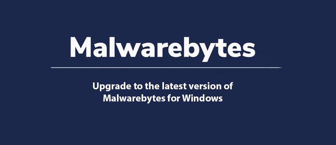 Upgrade to the latest version of Malwarebytes for Windows