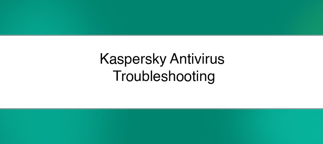 Kaspersky Antivirus Common issues